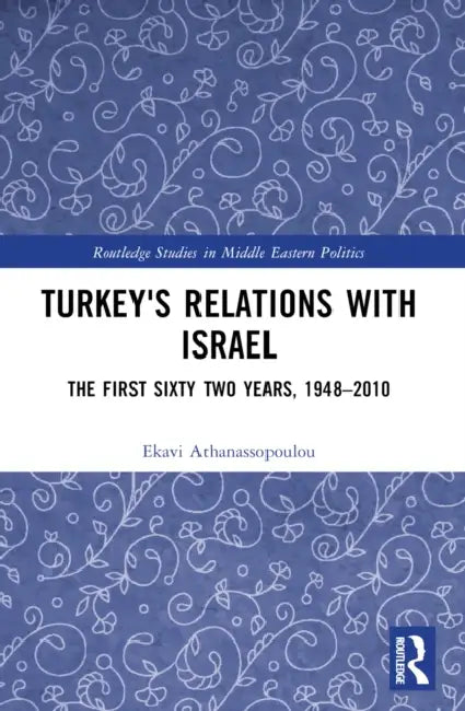 Turkey's Relations With Israel: The First Sixty Two Years,1948-2010 by Ekavi Athanassopoulou