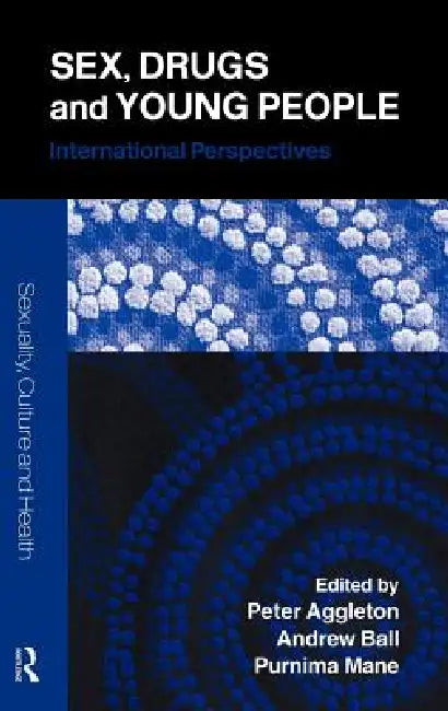 Sex, Drugs and Young People: International Perspectives by Peter Aggleton