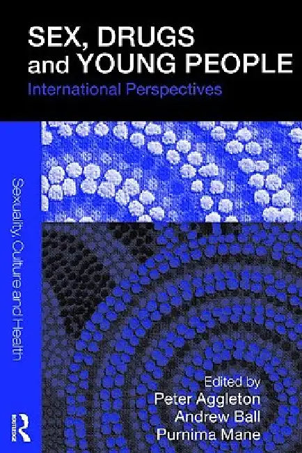 Sex, Drugs and Young People: International Perspectives by Peter Aggleton