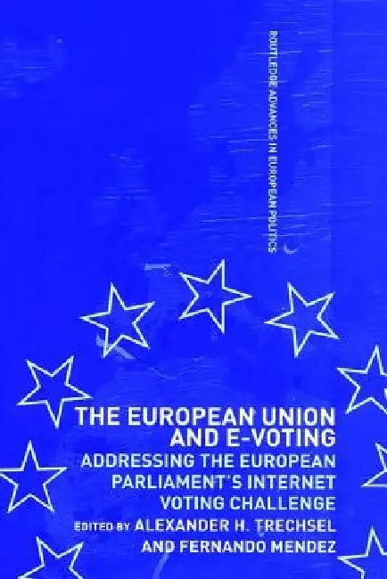 The European Union and E-Voting (Electronic Voting) by Fernando Mendez, Alexander H. Trechsel