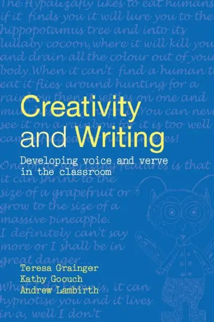 Creativity and Writing: Developing Voice and Verve in the Classroom by Teresa Grainger, Kathy Goouch, Andrew Lambirth