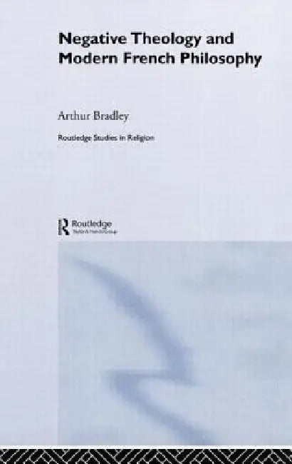 Negative Theology and Modern French Philosophy by Arthur Bradley