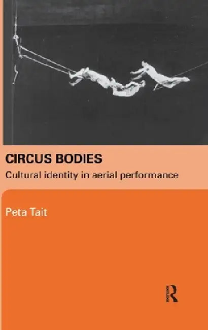 Circus Bodies: Cultural Identity in Aerial Performance by Peta Tait