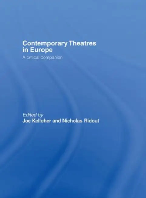 Contemporary Theatres in Europe: A Critical Companion by Joe Kelleher, Nicholas Ridout