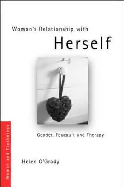 Woman's Relationship with Herself: Gender, Foucault and Therapy by O'Grady Helen