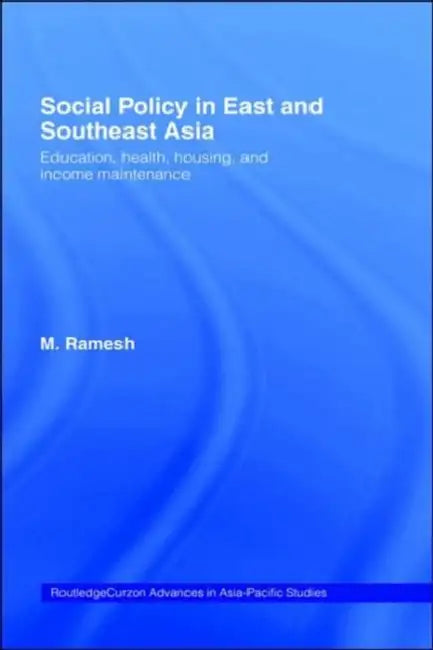 Social Policy in East and Southeast Asia: Education, Health, Housing and Income Maintenance by M. Ramesh