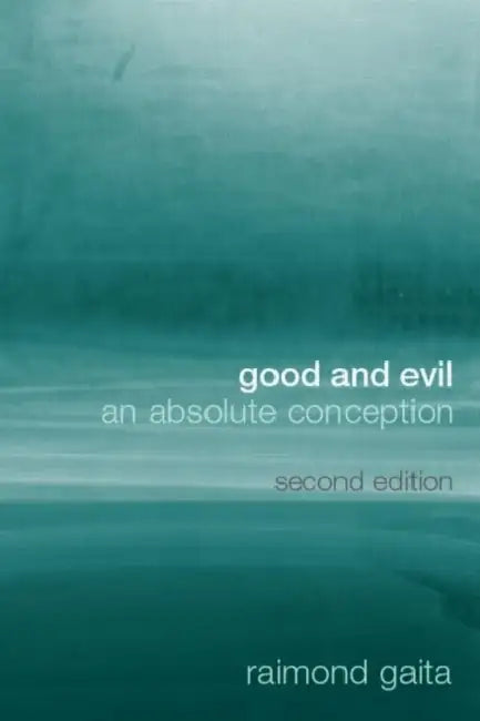 Good and Evil: An Absolute Conception by Raimond Gaita