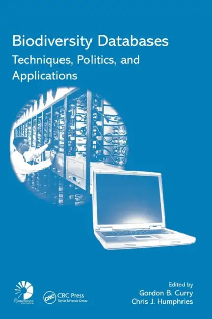 Biodiversity Databases: Techniques, Politics, and Applications by Gordon B. Curry, Chris J. Humphries