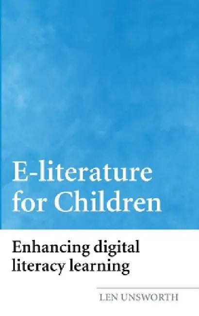 E-literature for Children: Enhancing Digital Literacy Learning by Len Unsworth