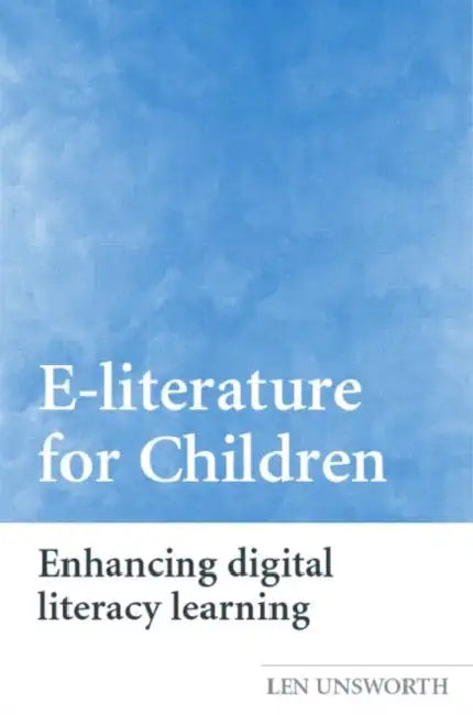 E-literature for Children: Enhancing Digital Literacy Learning by Len Unsworth