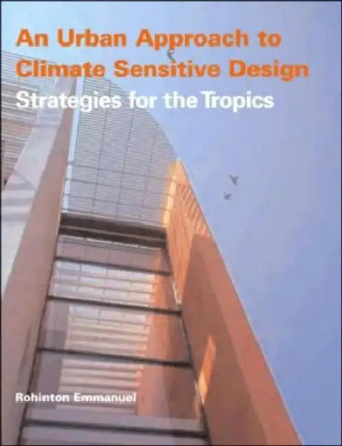 An Urban Approach to Climate Sensitive Design: Strategies for the Tropics by Rohinton Emmanuel