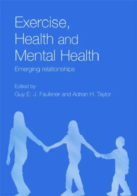 Exercise, Health and Mental Health: Emerging Relationships by Guy E. J. Faulkner, Adrian H. Taylor
