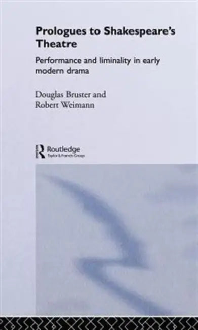 Prologues to Shakespeare's Theatre: Performance and Liminality in Early Modern Drama by Douglas Bruster, Robert Weimann