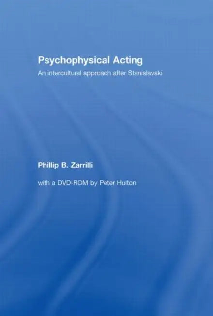 Psychophysical Acting: An Intercultural Approach After Stanislavski by Phillip B. Zarrilli