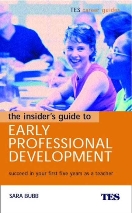 The Insider'S Guide To Early Professional Development: Succeed in Your First Five Years As a Teacher by Sara Bubb
