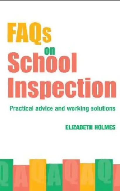 FAQs for School Inspection: Practical Advice and Working Solutions by Elizabeth Holmes