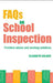 FAQs for School Inspection: Practical Advice and Working Solutions by Elizabeth Holmes