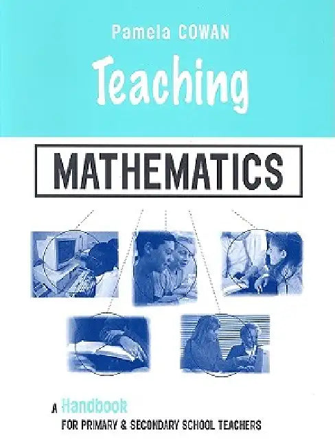 Teaching Mathematics: A Handbook for Primary and Secondary School Teachers by Pamela Cowan