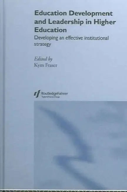 Education Development and Leadership in Higher Education: Implementing an Institutional Strategy by Kym Fraser