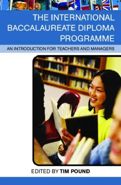 The International Baccalaureate Diploma Programme: An Introduction for Teachers and Managers by Tim Pound
