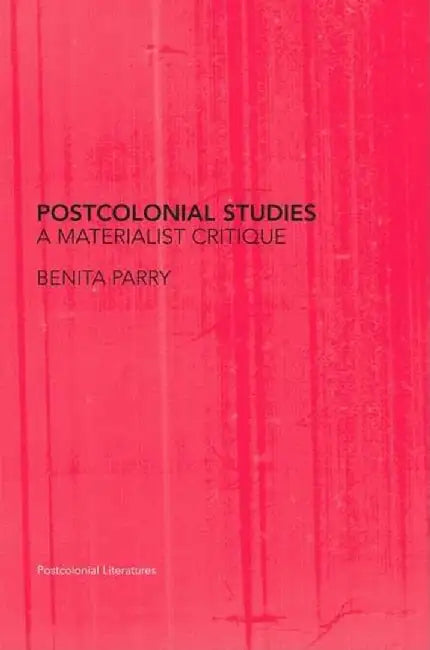 Postcolonial Studies: A Materialist Critique by Benita Parry
