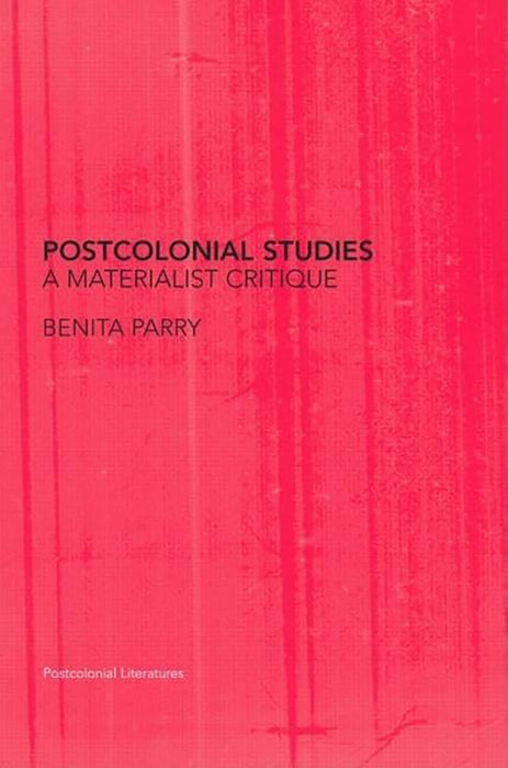 Postcolonial Studies: A Materialist Critique by Benita Parry