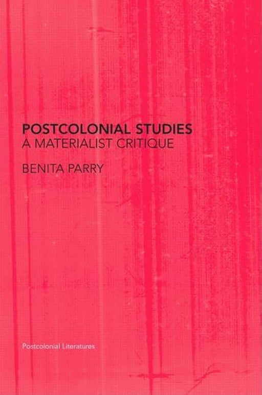 Postcolonial Studies: A Materialist Critique by Benita Parry