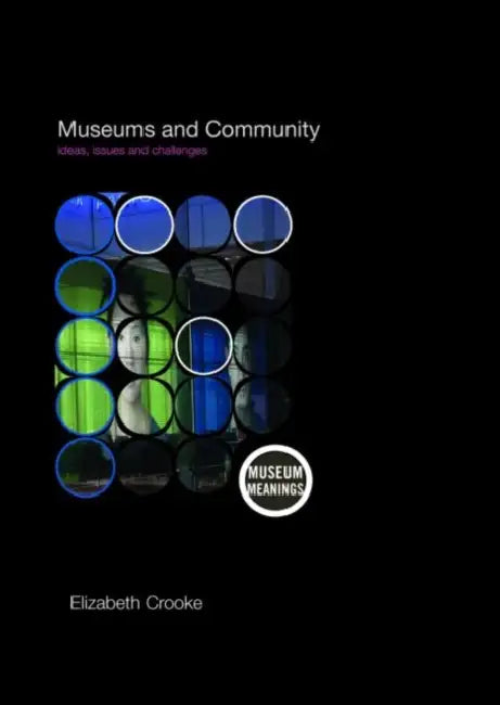 Museums and Community: Ideas, Issues and Challenges by Elizabeth Crooke