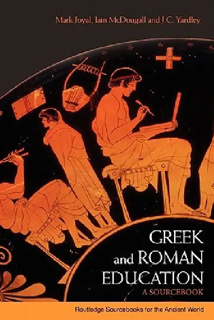 Greek and Roman Education: A Sourcebook by Mark Joyal