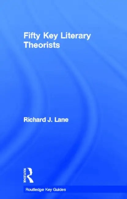 Fifty Key Literary Theorists by Richard J. Lane