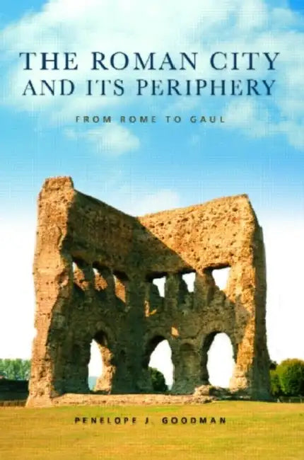 The Roman City and its Periphery: From Rome to Gaul by Penelope Goodman