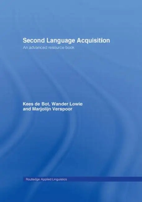 Second Language Acquisition: An Advanced Resource Book by Kees de Bot, Wander Lowie, Marjolijn Verspoor