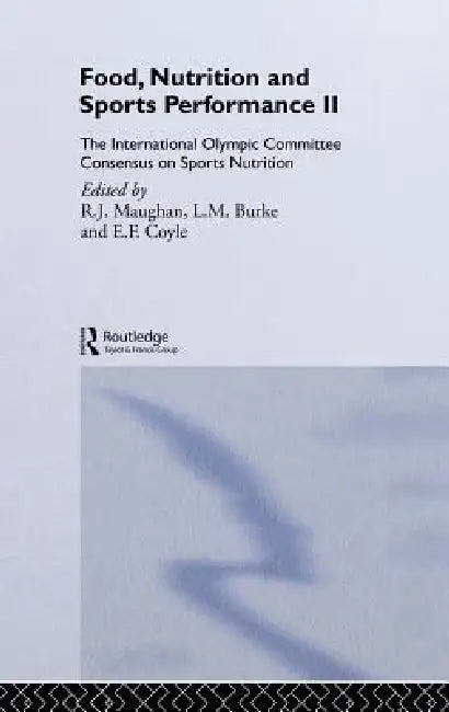 Food, Nutrition and Sports Performance II: The International Olympic Committee Consensus on Sports Nutrition by Ron Maughan