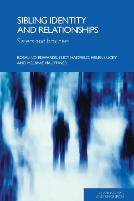 Sibling Identity and Relationships: Sisters and Brothers by Rosalind Edwards, Lucy Hadfield, Helen Lucey