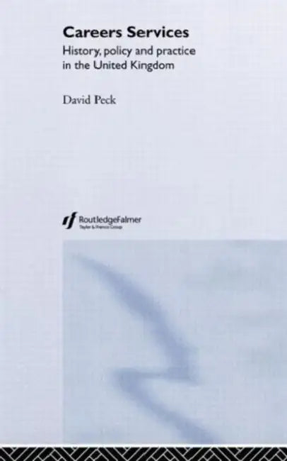 Careers Services: History, Policy and Practice in The United Kingdom by David Peck