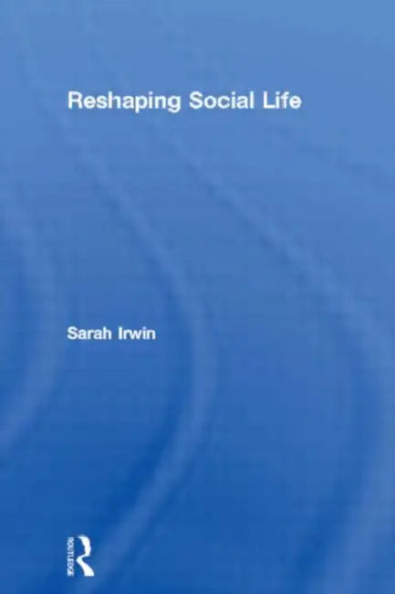 Reshaping Social Life by Sarah Irwin