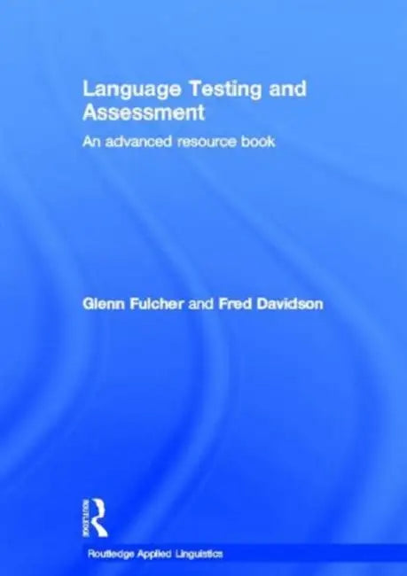 Language Testing and Assessment: An Advanced Resource Book by Glenn Fulcher