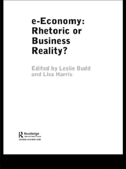 e-Economy: Rhetoric or Business Reality? by Leslie Budd, Lisa Harris
