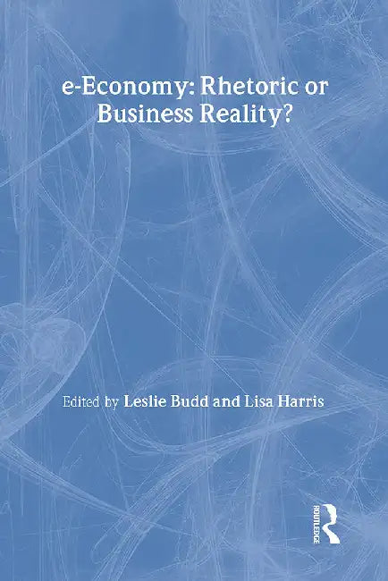 E-Economy: Rhetoric or Business Reality by Leslie Budd, Lisa Harris