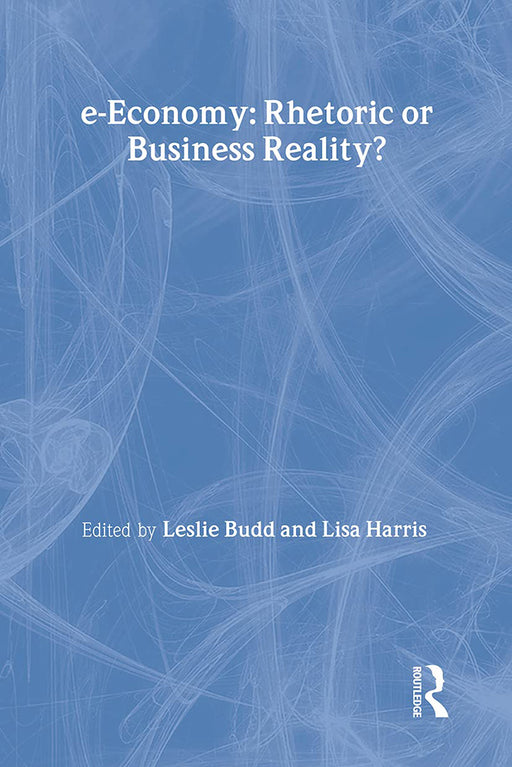 E-Economy: Rhetoric or Business Reality by Leslie Budd, Lisa Harris