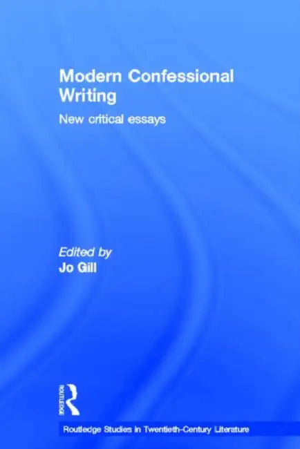 Modern Confessional Writing: New Critical Essays by Jo Gill