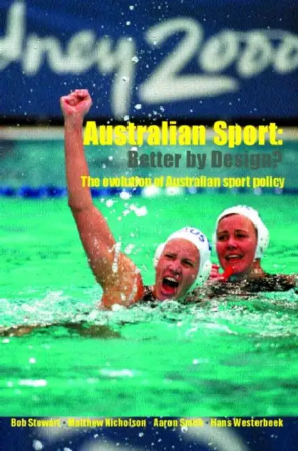 Australian Sport - Better by Design?: The Evolution of Australian Sport Policy by Bob Stewart, Matthew Nicholson, Aaron Smith