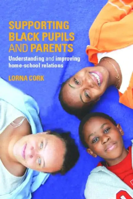 Supporting Black Pupils and Parents: Understanding and Improving Home-school Relations by Lorna Cork