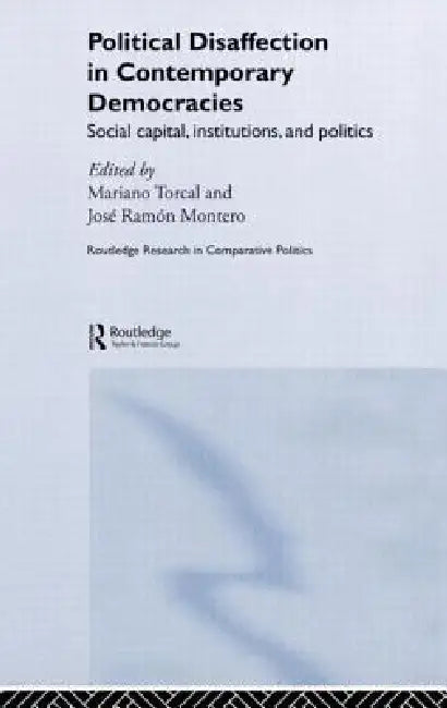 Political Disaffection in Contemporary Democracies: Social Capital, Institutions and Politics by Mariano Torcal