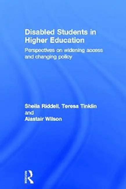 Disabled Students in Higher Education: Perspectives on Widening Access and Changing Policy by Sheila Riddell