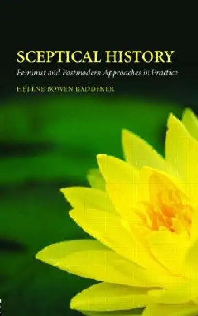 Sceptical History: Feminist and Postmodern Approaches in Practice by Hélène Bowen Raddeker