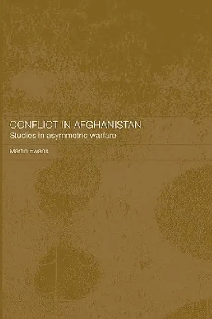 Conflict in Afghanistan: Studies in Asymetric Warfare by Martin Ewans