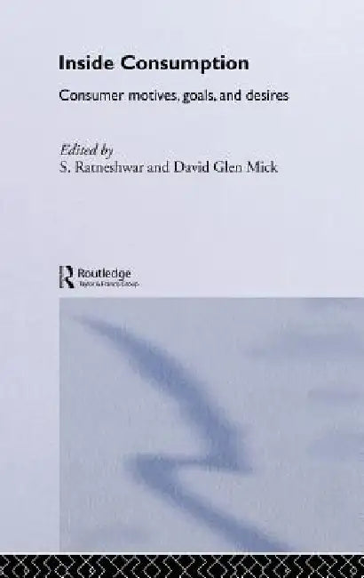 Inside Consumption: Consumer Motives, Goals, and Desires by S. Ratneshwar