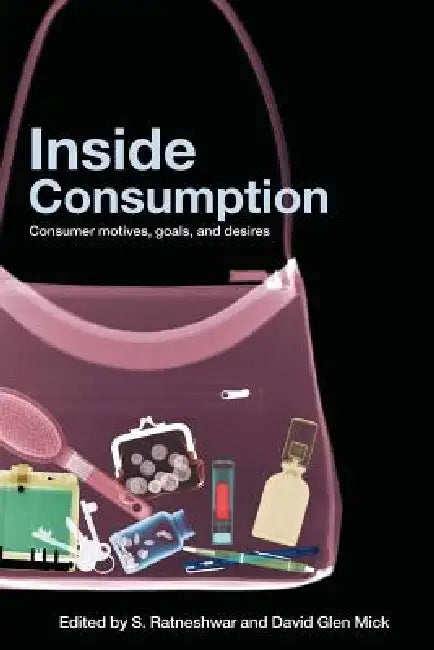 Inside Consumption: Consumer Motives, Goals, and Desires by S. Ratneshwar