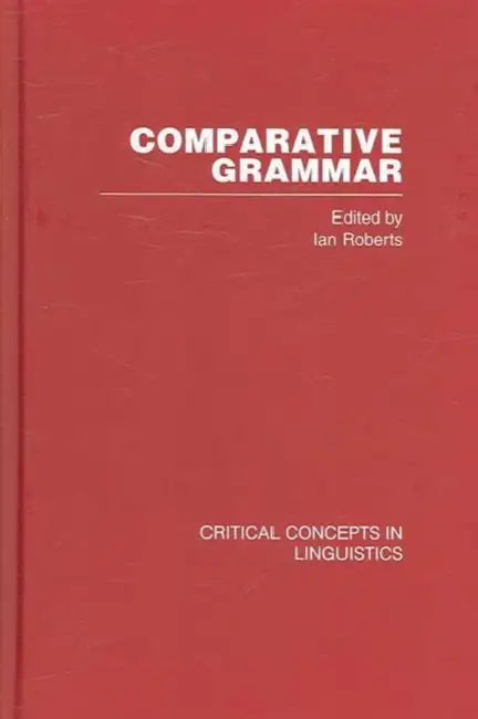 Comparative Grammar: Critical Concepts in Linguistics by Roberts Ian